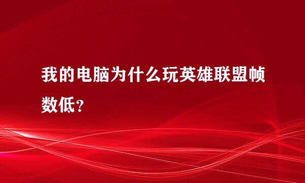 我的电脑为什么玩英雄联盟帧数低？