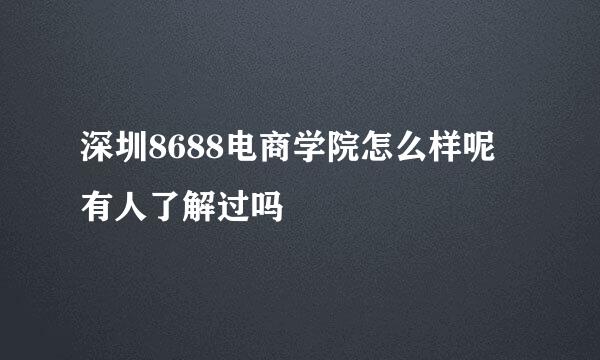 深圳8688电商学院怎么样呢 有人了解过吗