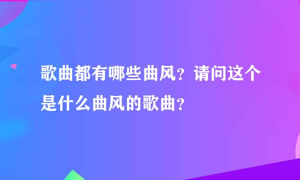 歌曲都有哪些曲风？请问这个是什么曲风的歌曲？