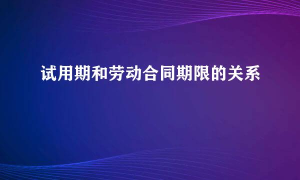 试用期和劳动合同期限的关系