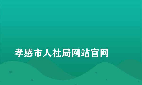 
孝感市人社局网站官网
