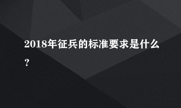 2018年征兵的标准要求是什么？