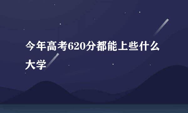 今年高考620分都能上些什么大学