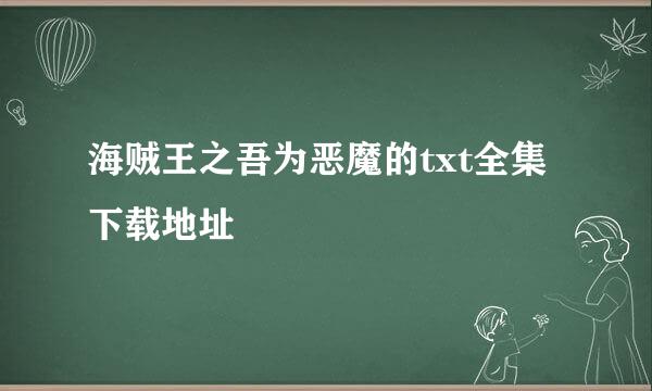 海贼王之吾为恶魔的txt全集下载地址