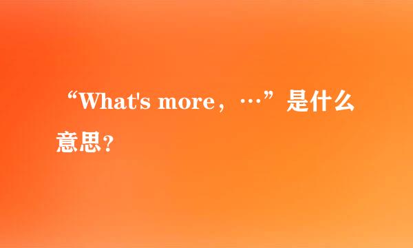 “What's more，…”是什么意思？