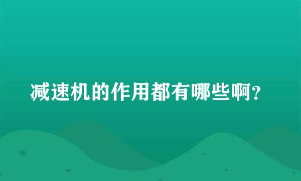 减速机的作用都有哪些啊？