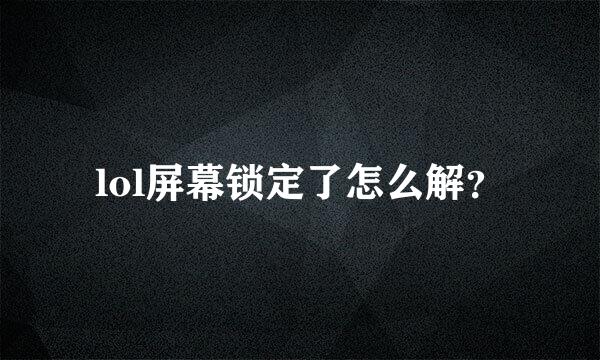 lol屏幕锁定了怎么解？