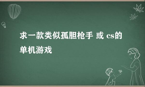 求一款类似孤胆枪手 或 cs的单机游戏