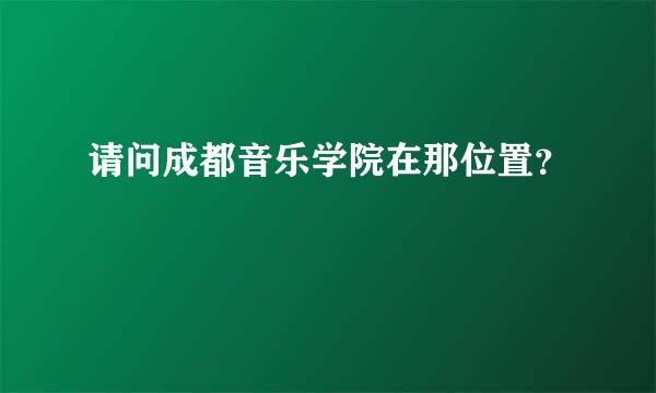 请问成都音乐学院在那位置？