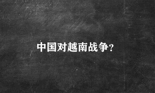 中国对越南战争？