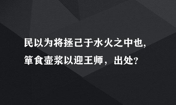 民以为将拯己于水火之中也,箪食壶浆以迎王师，出处？