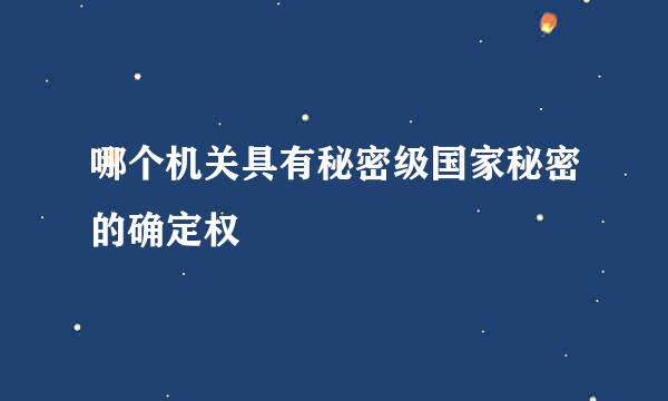 哪个机关具有秘密级国家秘密的确定权