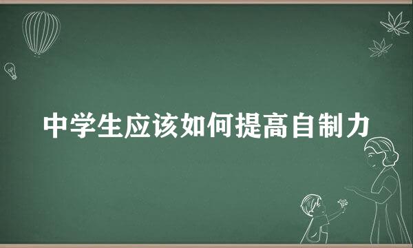 中学生应该如何提高自制力