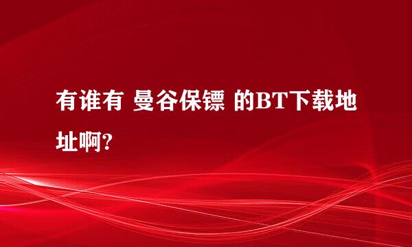 有谁有 曼谷保镖 的BT下载地址啊?