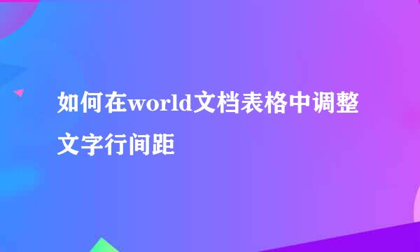 如何在world文档表格中调整文字行间距