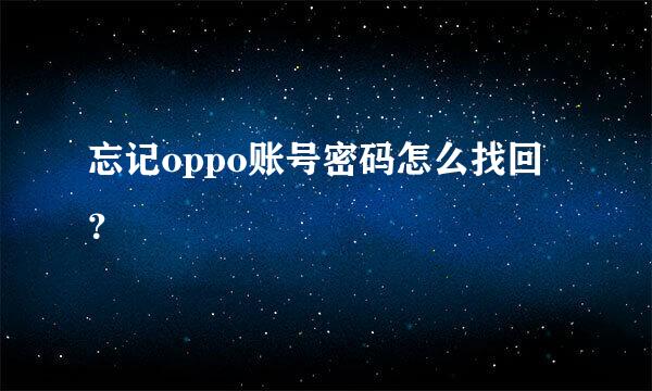 忘记oppo账号密码怎么找回？