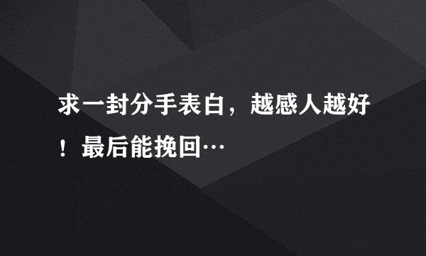 求一封分手表白，越感人越好！最后能挽回…