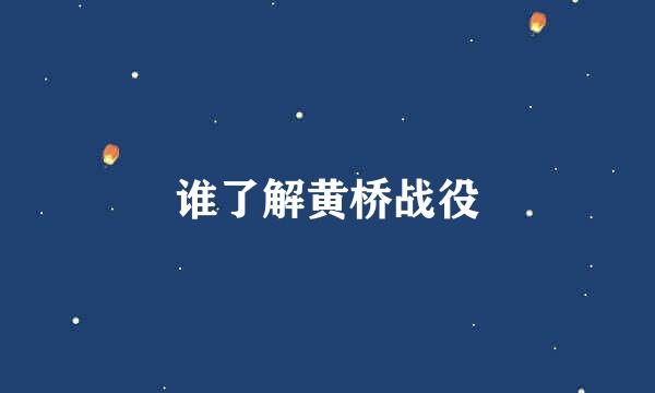 谁了解黄桥战役