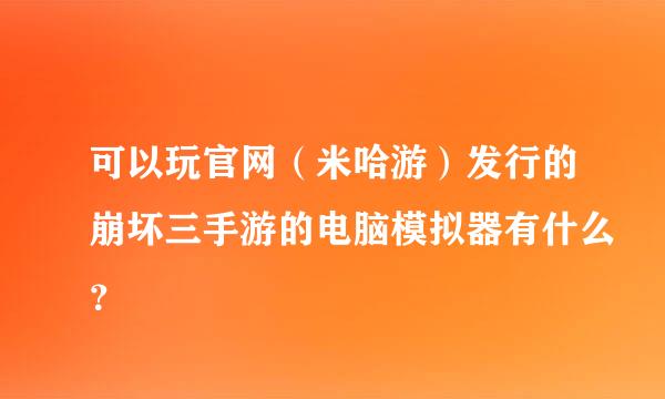 可以玩官网（米哈游）发行的崩坏三手游的电脑模拟器有什么？