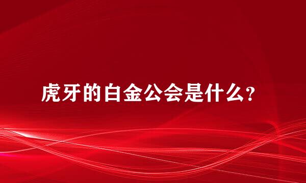 虎牙的白金公会是什么？