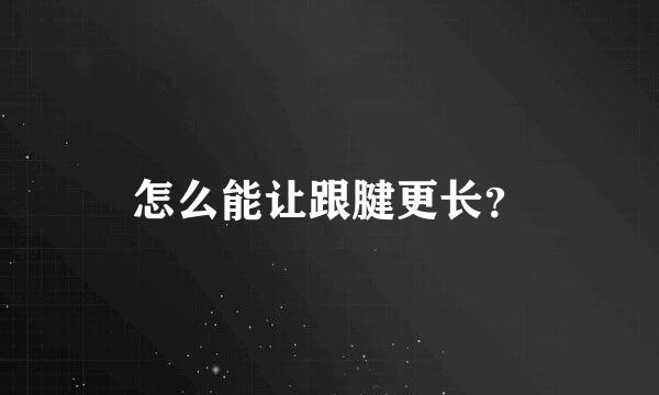 怎么能让跟腱更长？