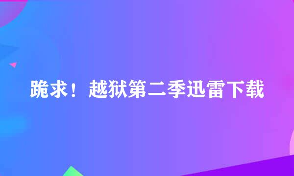 跪求！越狱第二季迅雷下载