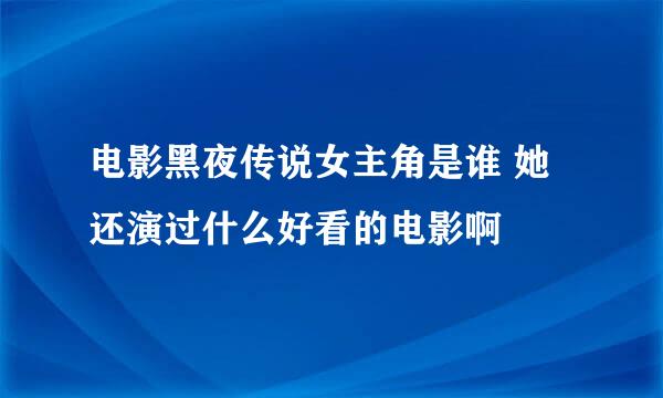 电影黑夜传说女主角是谁 她还演过什么好看的电影啊