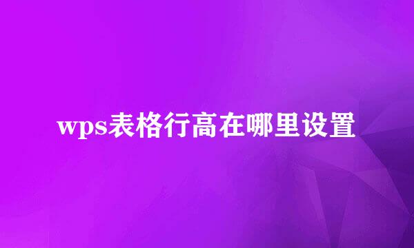 wps表格行高在哪里设置