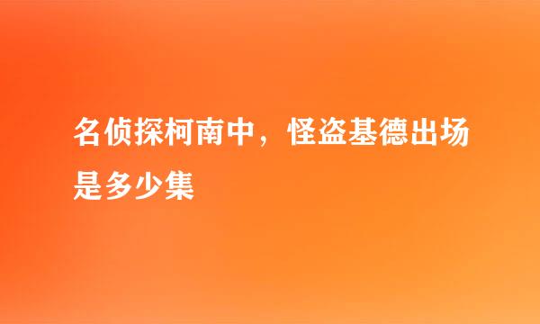 名侦探柯南中，怪盗基德出场是多少集