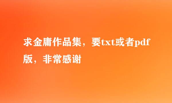 求金庸作品集，要txt或者pdf版，非常感谢