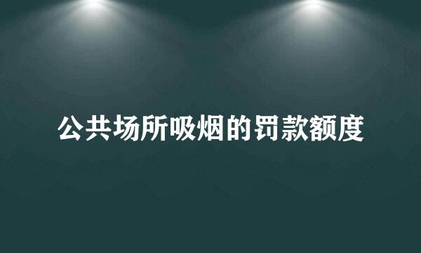 公共场所吸烟的罚款额度