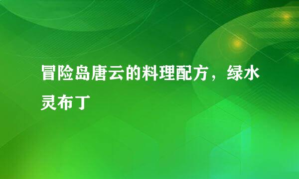 冒险岛唐云的料理配方，绿水灵布丁