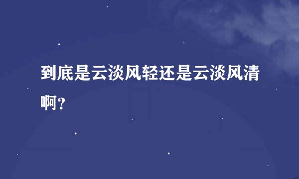 到底是云淡风轻还是云淡风清啊？