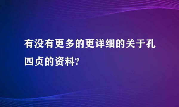 有没有更多的更详细的关于孔四贞的资料?