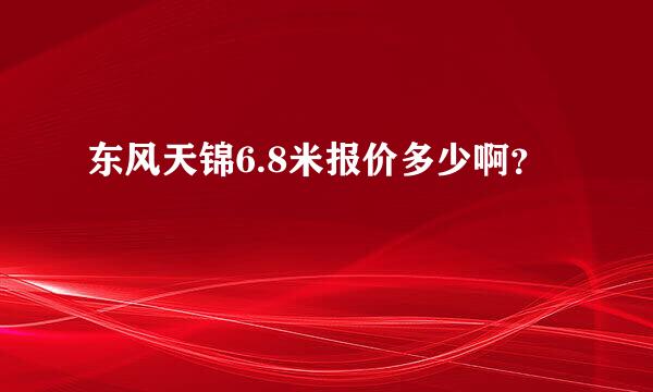 东风天锦6.8米报价多少啊？