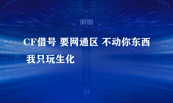 CF借号 要网通区 不动你东西 我只玩生化