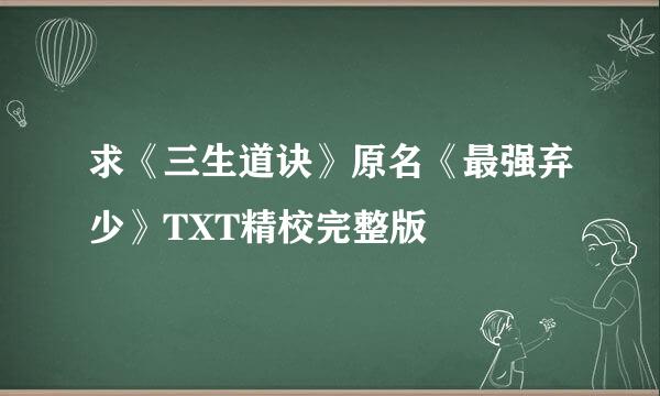 求《三生道诀》原名《最强弃少》TXT精校完整版