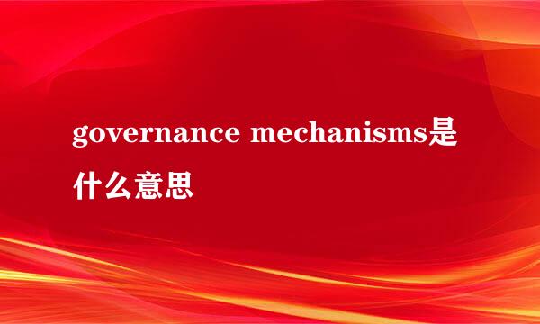 governance mechanisms是什么意思