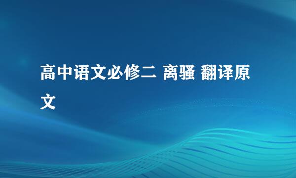 高中语文必修二 离骚 翻译原文