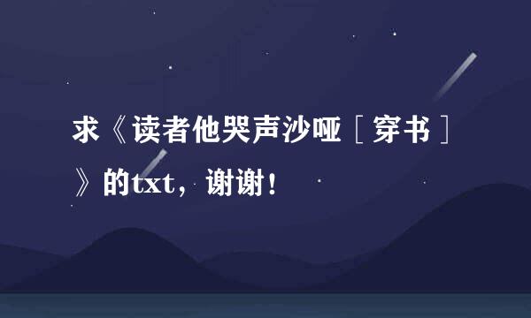 求《读者他哭声沙哑［穿书］》的txt，谢谢！