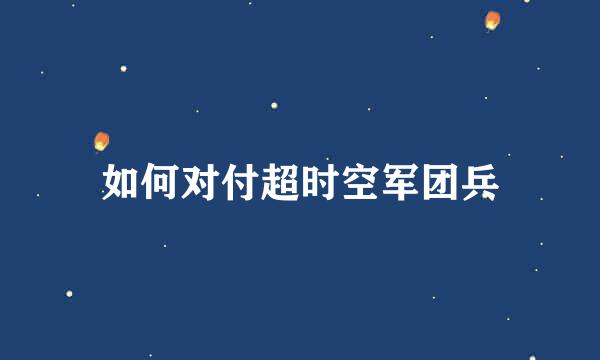 如何对付超时空军团兵