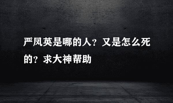 严凤英是哪的人？又是怎么死的？求大神帮助