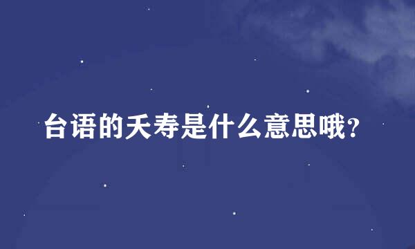 台语的夭寿是什么意思哦？