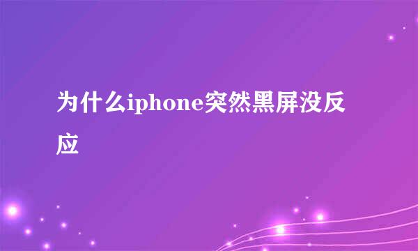 为什么iphone突然黑屏没反应