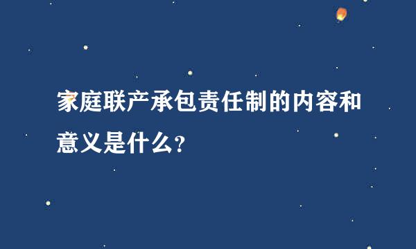 家庭联产承包责任制的内容和意义是什么？