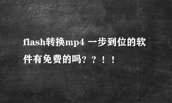 flash转换mp4 一步到位的软件有免费的吗？？！！