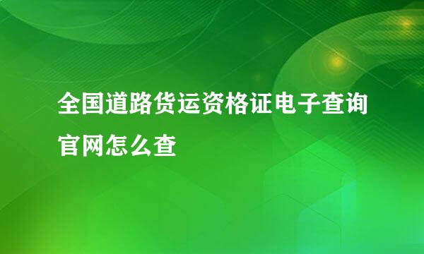 全国道路货运资格证电子查询官网怎么查