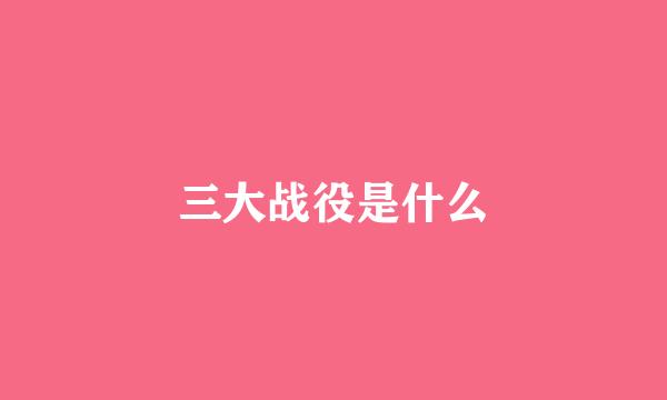 三大战役是什么