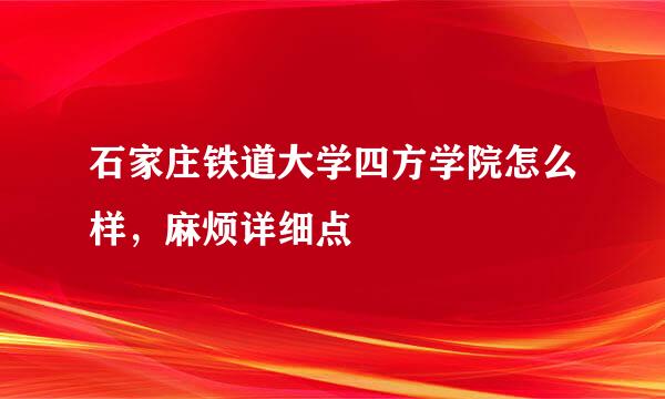 石家庄铁道大学四方学院怎么样，麻烦详细点