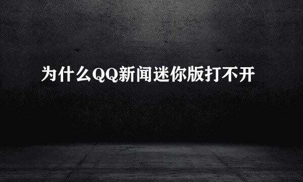 为什么QQ新闻迷你版打不开